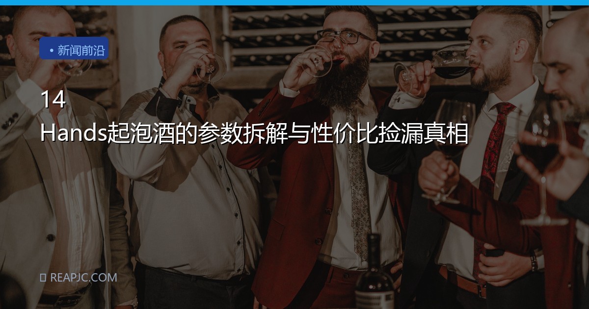 14 Hands起泡酒的参数拆解与性价比捡漏真相